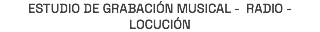ESTUDIO DE GRABACIÓN MUSICAL - RADIO - LOCUCIÓN