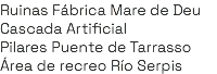 Ruinas Fábrica Mare de Deu Cascada Artificial Pilares Puente de Tarrasso Área de recreo Río Serpis