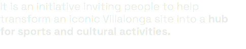 It is an initiative inviting people to help transform an iconic Villalonga site into a hub for sports and cultural activities.