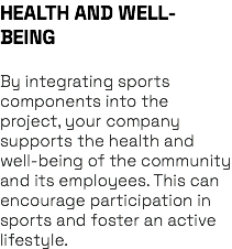 HEALTH AND WELL-BEING By integrating sports components into the project, your company supports the health and well-being of the community and its employees. This can encourage participation in sports and foster an active lifestyle.